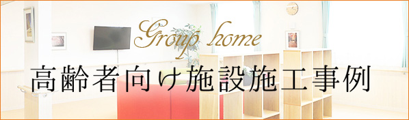 Group home 高齢者向け施設施工事例 リンクバナー